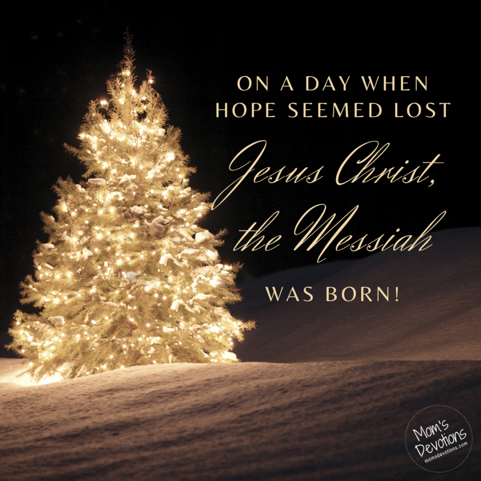 On a day when hope seemed lost, Jesus Christ the Messiah was born.
